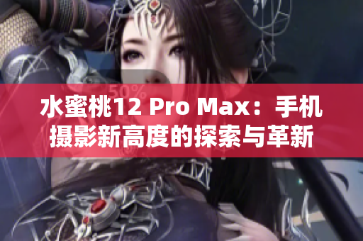 水蜜桃12 Pro Max：手機攝影新高度的探索與革新