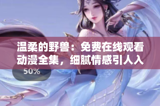 溫柔的野獸：免費(fèi)在線觀看動(dòng)漫全集，細(xì)膩情感引人入勝
