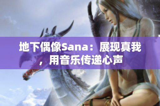 地下偶像Sana：展現(xiàn)真我，用音樂傳遞心聲