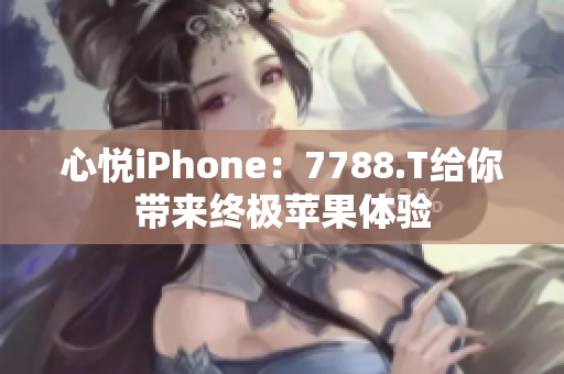 心悅iPhone：7788.T給你帶來終極蘋果體驗