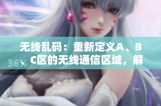 無線亂碼：重新定義A、B、C區(qū)的無線通信區(qū)域，解決傳輸混亂
