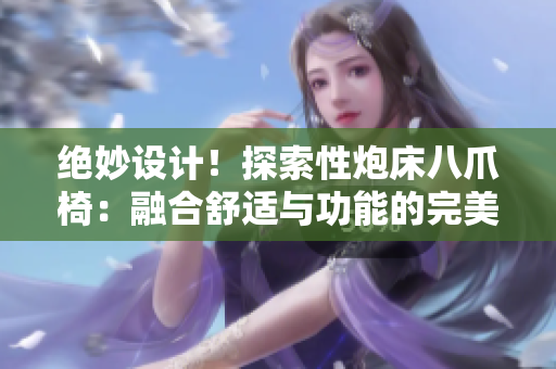 絕妙設(shè)計(jì)！探索性炮床八爪椅：融合舒適與功能的完美結(jié)合
