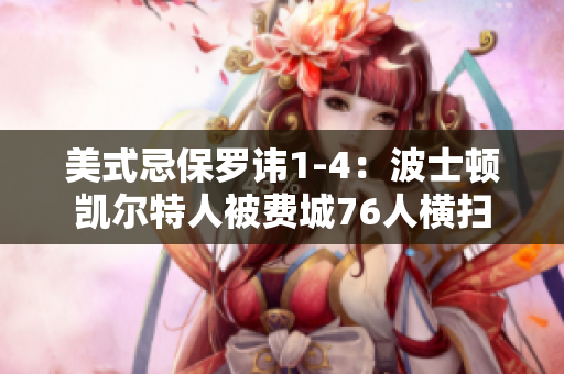 美式忌保羅諱1-4：波士頓凱爾特人被費(fèi)城76人橫掃