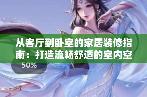從客廳到臥室的家居裝修指南：打造流暢舒適的室內(nèi)空間