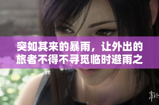 突如其來的暴雨，讓外出的旅者不得不尋覓臨時(shí)避雨之所
