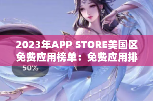 2023年APP STORE美國區(qū)免費(fèi)應(yīng)用榜單：免費(fèi)應(yīng)用排名榜單