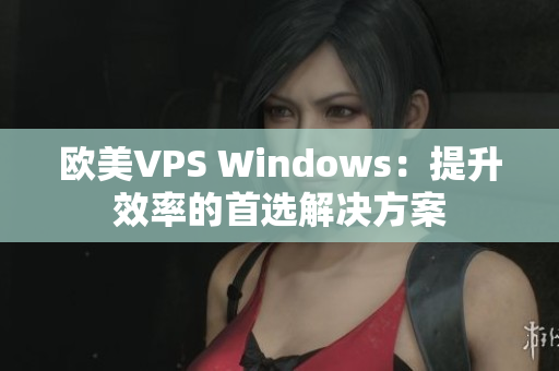 歐美VPS Windows：提升效率的首選解決方案