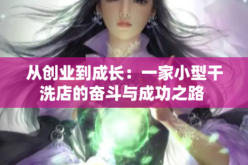 從創(chuàng)業(yè)到成長(zhǎng)：一家小型干洗店的奮斗與成功之路 