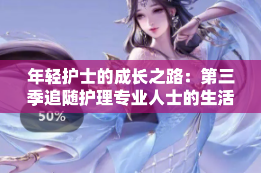 年輕護(hù)士的成長之路：第三季追隨護(hù)理專業(yè)人士的生活和挑戰(zhàn)