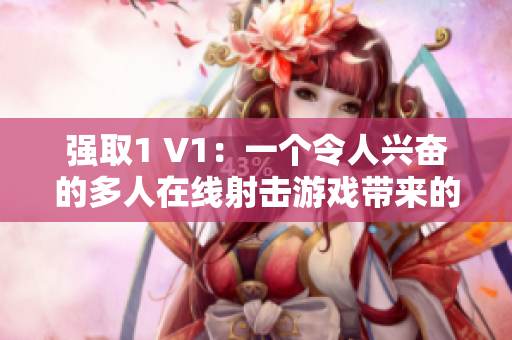 強(qiáng)取1 V1：一個令人興奮的多人在線射擊游戲帶來的全新體驗