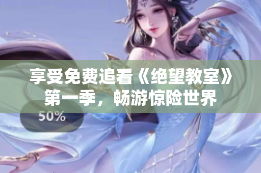 享受免費追看《絕望教室》第一季，暢游驚險世界