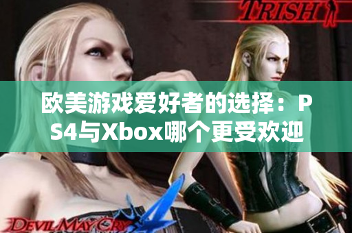 歐美游戲愛好者的選擇：PS4與Xbox哪個更受歡迎