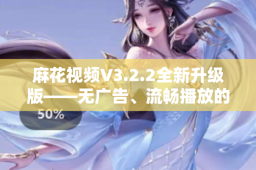 麻花視頻V3.2.2全新升級版——無廣告、流暢播放的優(yōu)質(zhì)短視頻應(yīng)用