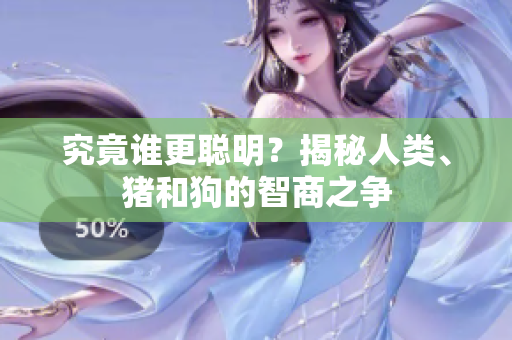 究竟誰更聰明？揭秘人類、豬和狗的智商之爭