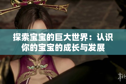 探索寶寶的巨大世界：認(rèn)識你的寶寶的成長與發(fā)展