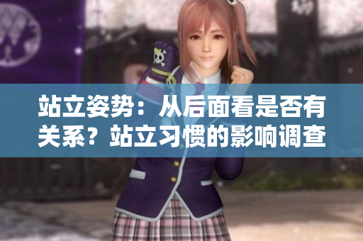 站立姿勢(shì)：從后面看是否有關(guān)系？站立習(xí)慣的影響調(diào)查