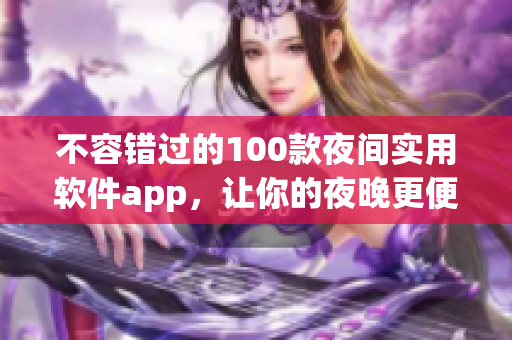 不容錯過的100款夜間實用軟件app，讓你的夜晚更便捷