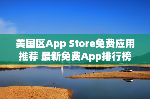 美國區(qū)App Store免費應用推薦 最新免費App排行榜