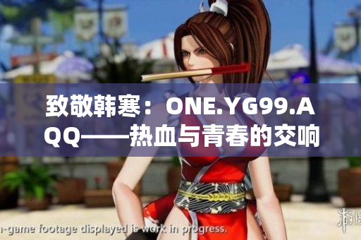 致敬韓寒：ONE.YG99.AQQ——熱血與青春的交響曲