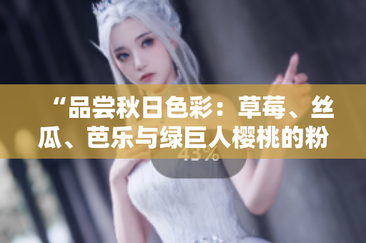 “品嘗秋日色彩：草莓、絲瓜、芭樂與綠巨人櫻桃的粉色盛宴！”