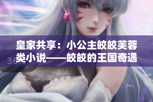 皇家共享：小公主皎皎芙蓉類小說——皎皎的王國奇遇