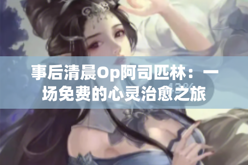 事后清晨Op阿司匹林：一場免費的心靈治愈之旅