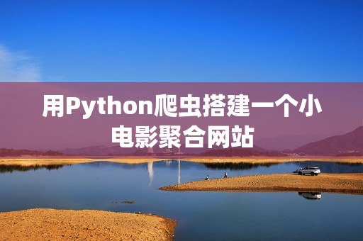 用Python爬蟲搭建一個(gè)小電影聚合網(wǎng)站