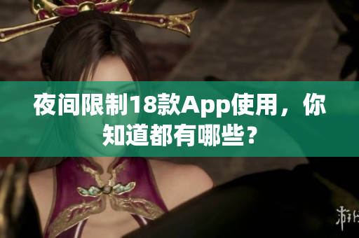 夜間限制18款A(yù)pp使用，你知道都有哪些？