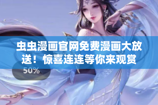 蟲(chóng)蟲(chóng)漫畫(huà)官網(wǎng)免費(fèi)漫畫(huà)大放送！驚喜連連等你來(lái)觀賞