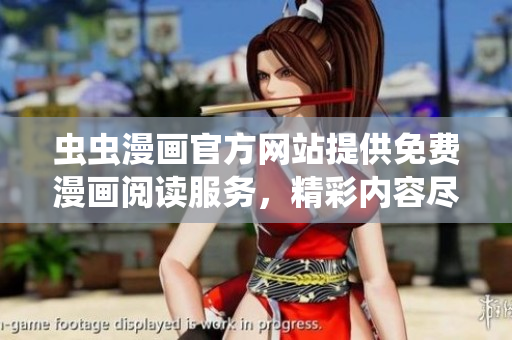 蟲蟲漫畫官方網(wǎng)站提供免費(fèi)漫畫閱讀服務(wù),精彩內(nèi)容盡在其中! 蟲蟲漫畫官方網(wǎng)站提供免費(fèi)漫畫閱讀服務(wù),精彩內(nèi)容盡在其中!