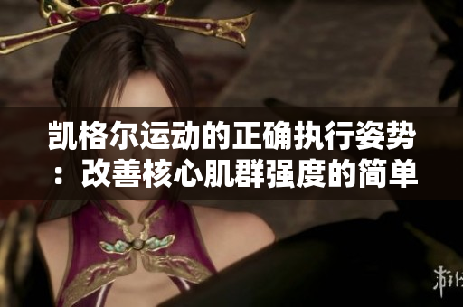 凱格爾運(yùn)動(dòng)的正確執(zhí)行姿勢：改善核心肌群強(qiáng)度的簡單技巧
