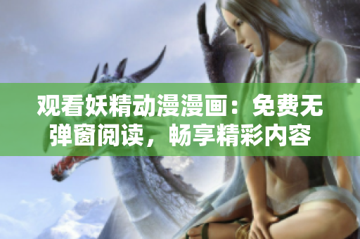 觀看妖精動(dòng)漫漫畫：免費(fèi)無彈窗閱讀，暢享精彩內(nèi)容