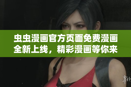 蟲蟲漫畫官方頁面免費漫畫全新上線，精彩漫畫等你來看！