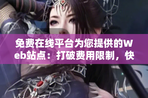 免費(fèi)在線平臺(tái)為您提供的Web站點(diǎn)：打破費(fèi)用限制，快速構(gòu)建您的在線存在