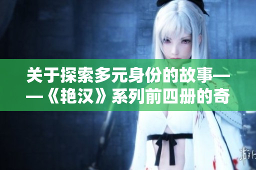 關于探索多元身份的故事——《艷漢》系列前四冊的奇幻世界與角色成長之旅