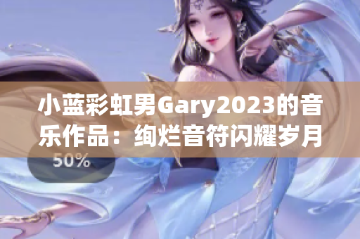 小藍彩虹男Gary2023的音樂作品：絢爛音符閃耀歲月