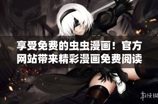 享受免費的蟲蟲漫畫！官方網站帶來精彩漫畫免費閱讀