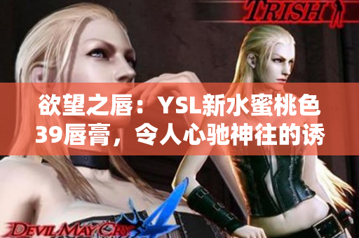 欲望之唇：YSL新水蜜桃色39唇膏，令人心馳神往的誘惑色