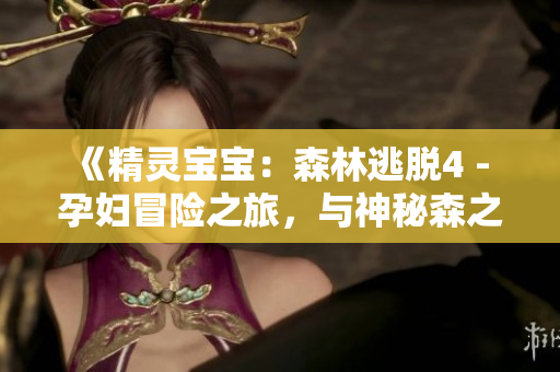 《精靈寶寶：森林逃脫4 - 孕婦冒險之旅，與神秘森之館游戲》