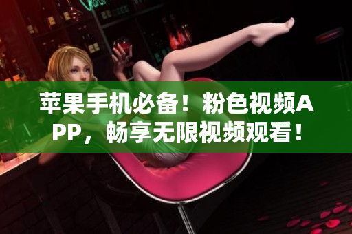 蘋果手機(jī)必備！粉色視頻APP，暢享無限視頻觀看！