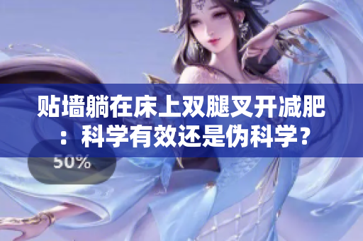 貼墻躺在床上雙腿叉開減肥：科學(xué)有效還是偽科學(xué)？