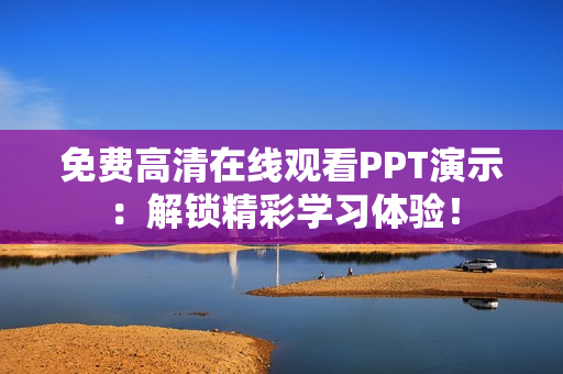 免費高清在線觀看PPT演示：解鎖精彩學(xué)習(xí)體驗！