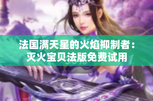 法國滿天星的火焰抑制者：滅火寶貝法版免費試用