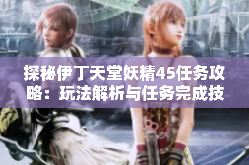 探秘伊丁天堂妖精45任務(wù)攻略：玩法解析與任務(wù)完成技巧