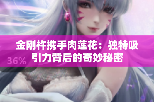 金剛杵攜手肉蓮花：獨特吸引力背后的奇妙秘密