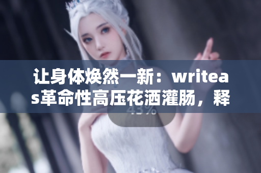 讓身體煥然一新：writeas革命性高壓花灑灌腸，釋放全面清潔與舒適體驗(yàn)