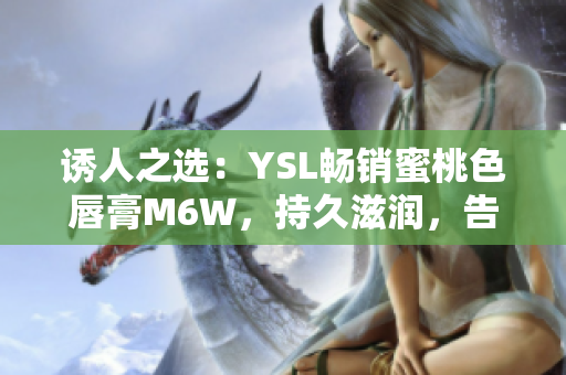 誘人之選：YSL暢銷蜜桃色唇膏M6W，持久滋潤，告別干燥唇