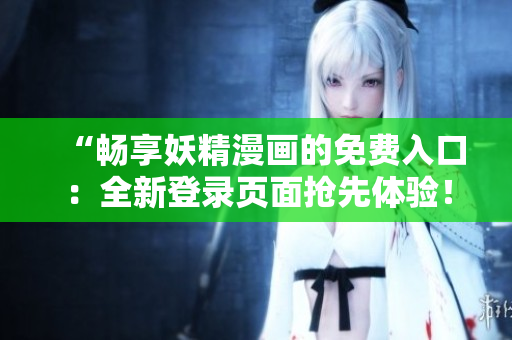 “暢享妖精漫畫的免費入口：全新登錄頁面搶先體驗！”
