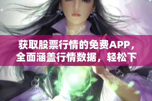 獲取股票行情的免費(fèi)APP，全面涵蓋行情數(shù)據(jù)，輕松下載操作