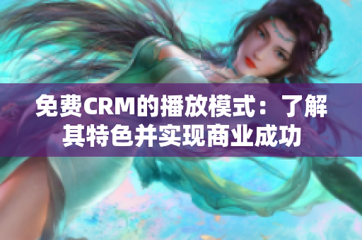 免費(fèi)CRM的播放模式：了解其特色并實(shí)現(xiàn)商業(yè)成功